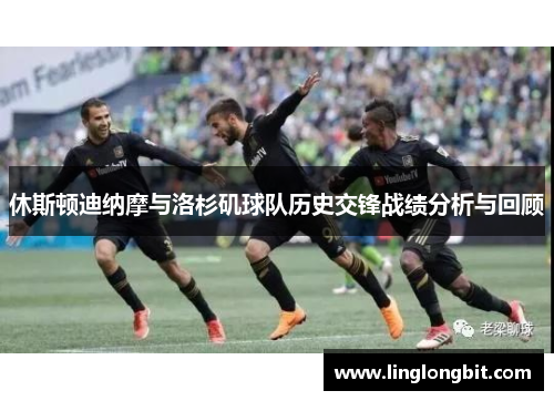 休斯顿迪纳摩与洛杉矶球队历史交锋战绩分析与回顾