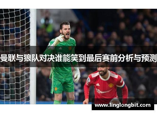 曼联与狼队对决谁能笑到最后赛前分析与预测