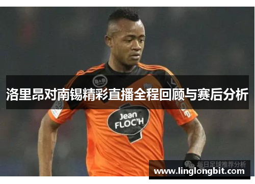 洛里昂对南锡精彩直播全程回顾与赛后分析