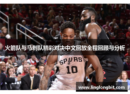 火箭队与马刺队精彩对决中文回放全程回顾与分析