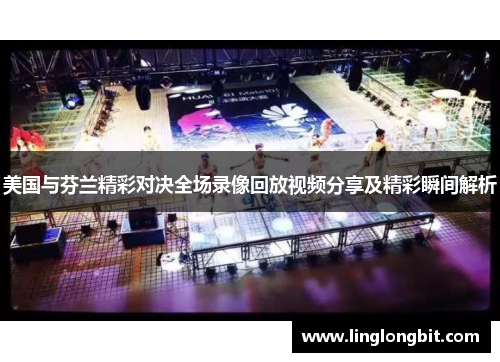 美国与芬兰精彩对决全场录像回放视频分享及精彩瞬间解析